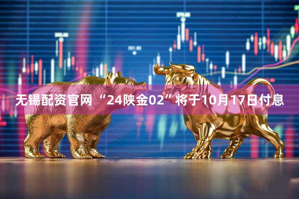 无锡配资官网 “24陕金02”将于10月17日付息